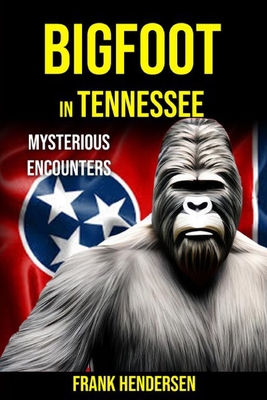Bigfoot in Tennessee: Mysterious Encounters - Frank Hendersen