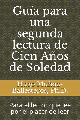 Gua para una segunda lectura de Cien Aos de Soledad: Para el lector que lee por el placer de leer - Hugo Muoz-ballesteros