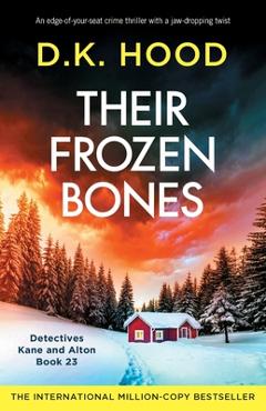 Their Frozen Bones: An edge-of-your-seat crime thriller with a jaw-dropping twist - D. K. Hood