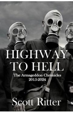 Highway to Hell: The Armageddon Chronicles, 2015-2024 - Scott Ritter
