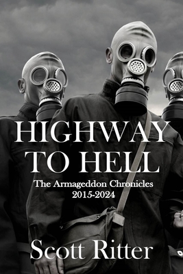Highway to Hell: The Armageddon Chronicles, 2015-2024 - Scott Ritter