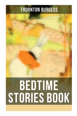 Bedtime Stories Book: The Adventures of Reddy Fox, Johnny Chuck, Peter Cottontail, Unc' Billy Possum, Jerry Muskrat... - Thornton Burgess