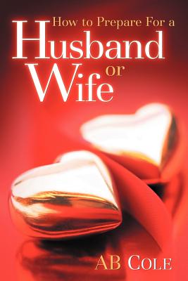 How to Prepare For a Husband or Wife - Ab Cole