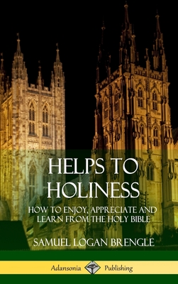 Helps to Holiness: How to Enjoy, Appreciate and Learn from the Holy Bible (Hardcover) - Samuel Logan Brengle