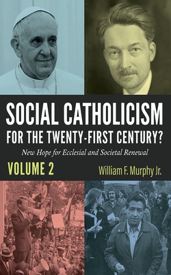 Social Catholicism for the Twenty-First Century?--Volume 2: New Hope for Ecclesial and Societal Renewal - William F. Murphy