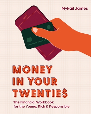 Money in Your Twenties: The Financial Workbook for the Young, Rich & Responsible - Mykail James