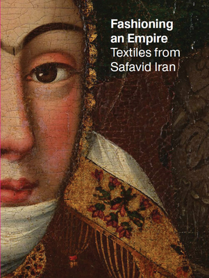 Fashioning an Empire: Textiles from Safavid Iran - Nicoletta Fazio