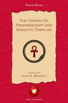 The Origin of Freemasonry and Knights Templar - John R. Bennett