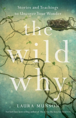 The Wild Why: Stories and Teachings to Uncover Your Wonder - Laura Munson