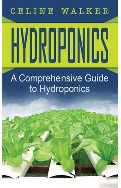 Poza produsului Hydroponics: A Comprehensive Guide to Hydroponics - Celine Walker