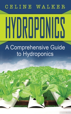 Hydroponics: A Comprehensive Guide to Hydroponics - Celine Walker