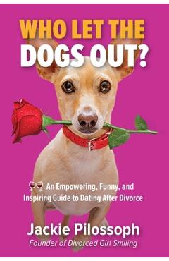 Coperta cărții 'Who Let the Dogs Out?: An Empowering, Funny, and Inspiring Guide to Dating After Divorce - Jackie Pilossoph'
