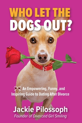 Coperta cărții 'Who Let the Dogs Out?: An Empowering, Funny, and Inspiring Guide to Dating After Divorce - Jackie Pilossoph'