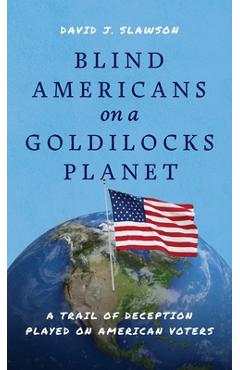 Coperta cărții 'Blind Americans On a Goldilocks Planet: A Trail of Deception Played on American Voters - David J. Slawson'