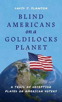Coperta cărții 'Blind Americans On a Goldilocks Planet: A Trail of Deception Played on American Voters - David J. Slawson'