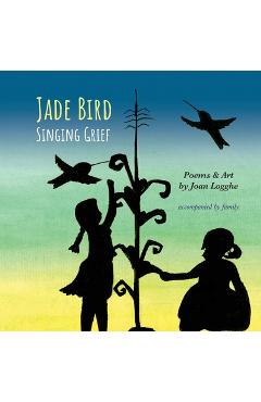 Coperta cărții 'Jade Bird: Singing Grief - Joan Logghe'