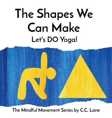 The Shapes We Can Make: Let's DO Yoga! - C. C. Lane