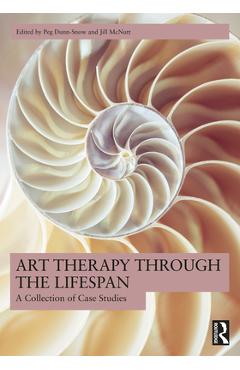 Coperta cărții 'Art Therapy Through the Lifespan: A Collection of Case Studies - Peg Dunn-snow'