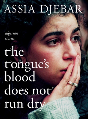 The Tongue's Blood Does Not Run Dry: Algerian Stories - Assia Djebar