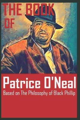 The Book of Patrice O'Neal: Based on The Philosophy of Black Phillip - Khaled Izaac