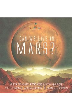 Coperta cărții 'Can We Live on Mars? Astronomy for Kids 5th Grade Children's Astronomy & Space Books -'