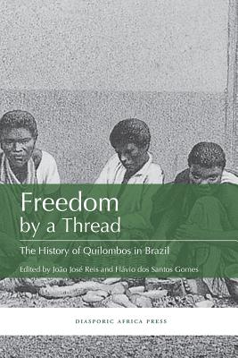 Freedom by a Thread: The History of Quilombos in Brazil - Flavio Dos Santos Gomes