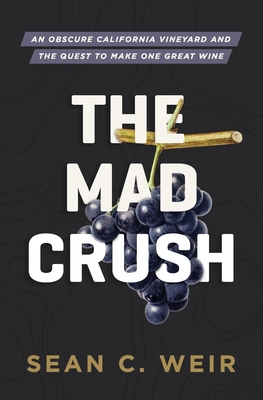 Coperta cărții 'The Mad Crush: An Obscure California Vineyard and the Quest to Make One Great Wine - Sean C. Weir'