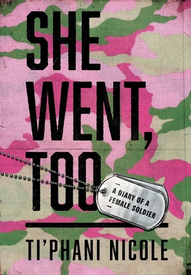 She Went, Too: A Diary of a Female Soldier - Ti'phani Nicole