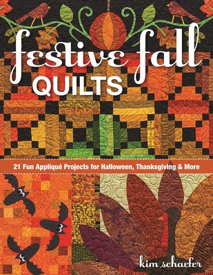 Festive Fall Quilts: 21 Fun Appliqué Projects for Halloween, Thanksgiving & More - Kim Schaefer