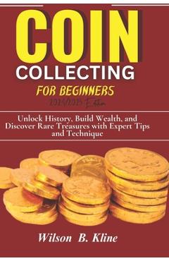 Coperta cărții 'COIN COLLECTING FOR BEGINNERS 2024/2025 Edition: Unlock History, Build Wealth, and Discover Rare Treasures with Expert'