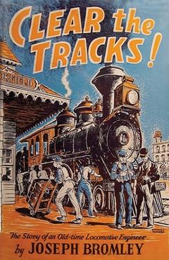 Poza produsului Clear the Tracks!: The Story of an Old-time Locomotive Engineer - Joseph Bromley