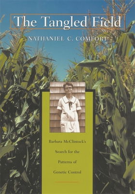 The Tangled Field: Barbara McClintock's Search for the Patterns of Genetic Control - Nathaniel C. Comfort