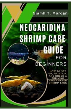 Coperta cărții 'Neocaridina Shrimp Care Guide for Beginners: How to Set Up, Maintain, and Breed a Thriving Freshwater Shrimp Tank -'