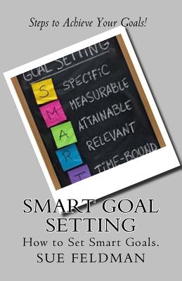 Smart Goal Setting: How to Set Smart Goals - Sue Feldman