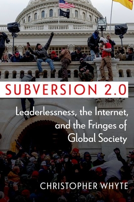 Subversion 2.0: Leaderlessness, the Internet, and the Fringes of Global Society - Christopher Whyte