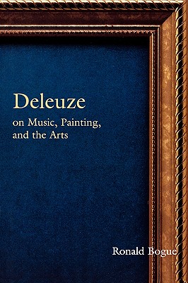Deleuze on Music, Painting and the Arts - Ronald Bogue