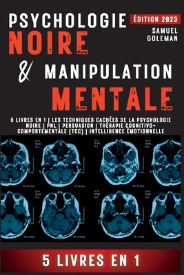 Psychologie Noire Et Manipulation Mentale: 5 livres en 1 Les techniques cachées de la psychologie noire Pnl Persuasion Thérapie cognitivo-comportement - Samuel Goleman