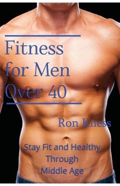 Coperta cărții 'Fitness for Men Over 40: Stay Fit and Healthy Through Middle Age - Ron Kness'