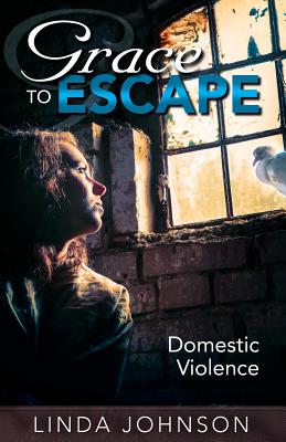 Grace to Escape Domestic Violence - Linda S. Johnson