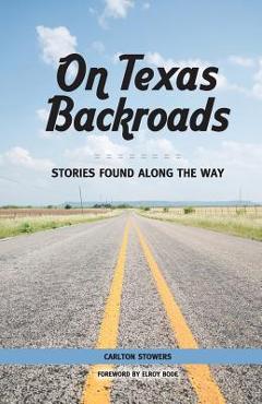 Coperta cărții 'On Texas Backroads: Stories Found Along the Way - Carlton Stowers'
