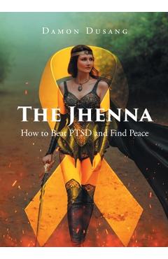 The Jhenna: How to Beat PTSD and Find Peace - Damon Dusang