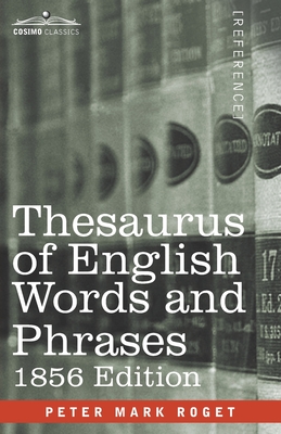 Thesaurus of English Words and Phrases: Classified and Arranged so as to Facilitate the Expression of Ideas and Assist in Literary Composition - Peter Mark Roget