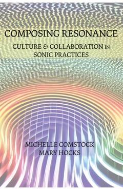 Coperta cărții 'Composing Resonance: Culture and Collaboration in Sonic Practices - Michelle Comstock'