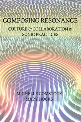 Coperta cărții 'Composing Resonance: Culture and Collaboration in Sonic Practices - Michelle Comstock'
