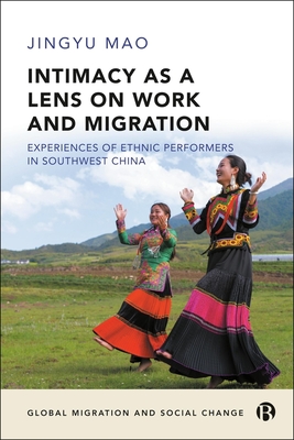 Intimacy as a Lens on Work and Migration: Experiences of Ethnic Performers in Southwest China - Jingyu Mao