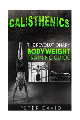 Coperta cărții 'Calisthenics: The Revolutionary Bodyweight Training Guide - Peter David'