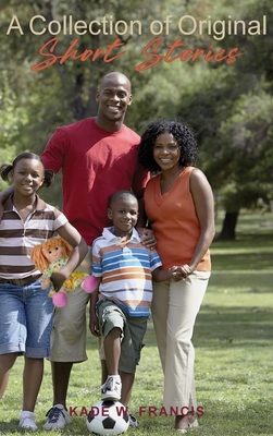 A Collection of Original Short Stories - Kade W. Francis