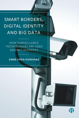 Smart Borders, Digital Identity and Big Data: How Surveillance Technologies Are Used Against Migrants - Emre Eren Korkmaz