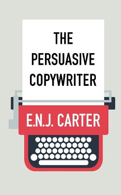 The Persuasive Copywriter - E. N. J. Carter