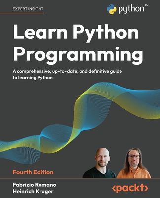 Learn Python Programming - Fourth Edition: A Comprehensive, Up-to-Date, and Definitive Guide to Learning Python - Fabrizio Romano